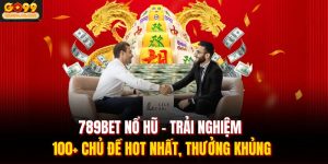 789Bet Nổ Hũ - Trải Nghiệm 100+ Chủ Đề Hot Nhất, Thưởng Khủng