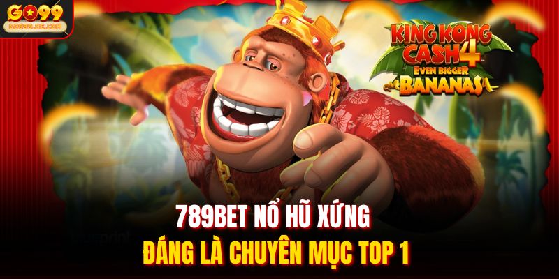 789Bet nổ hũ xứng đáng là chuyên mục top 1