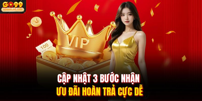 Cập nhật 3 bước nhận ưu đãi hoàn trả cực dễ