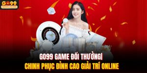 GO99 Game Đổi Thưởng| Chinh Phục Đỉnh Cao Giải Trí Online