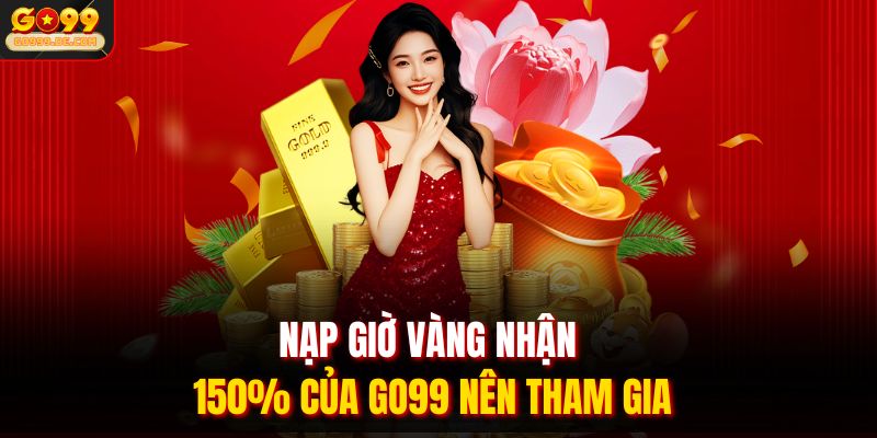 Nạp giờ vàng nhận 150% của GO99 nên tham gia
