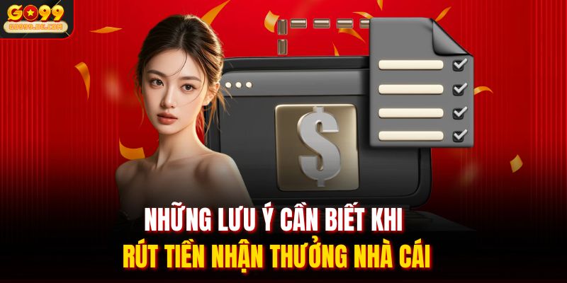 Những lưu ý cần biết khi rút tiền nhận thưởng nhà cái