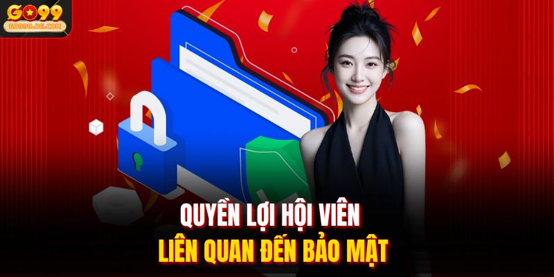 Quyền lợi hội viên liên quan đến bảo mật