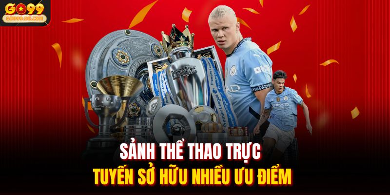 Sảnh thể thao trực tuyến sở hữu nhiều ưu điểm