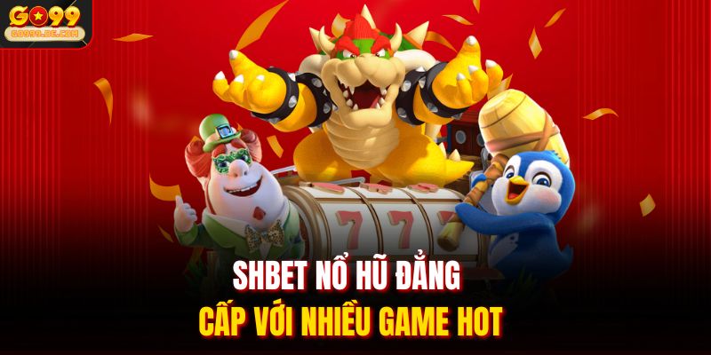Shbet nổ hũ đẳng cấp với nhiều game hot