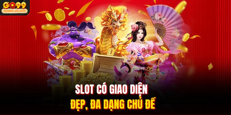 Slot có giao diện đẹp, đa dạng chủ đề