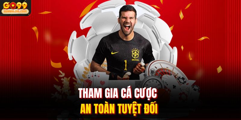 Tham gia cá cược an toàn tuyệt đối