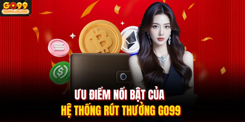 Ưu điểm nổi bật của hệ thống rút thưởng Go99