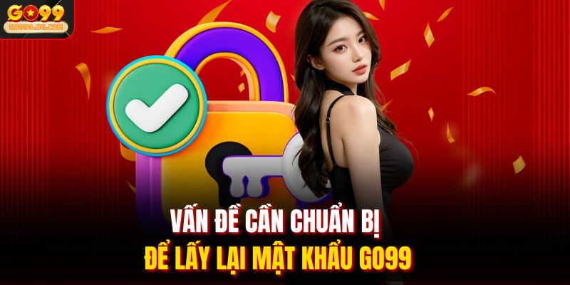Vấn đề cần chuẩn bị để lấy lại mật khẩu GO99