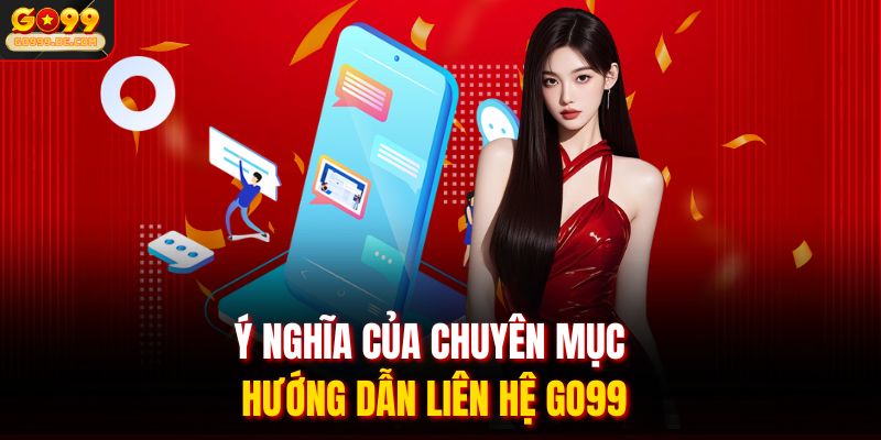 Ý nghĩa của chuyên mục hướng dẫn liên hệ GO99
